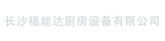 長沙福能達廚房設備有限公司_湖南廚具加工設備生產銷售安裝